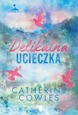Sparrow Falls T.2 Delikatna ucieczka - Catherine Cowles