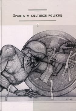 Sparta w kulturze polskiej Część 1 Model recepcji, spojrzenie europejskie, konteksty greckie