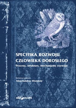 Specyfika rozwoju człowieka dorosłego Procesy, struktury, mechanizmy rozwoju