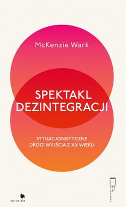 Spektakl dezintegracji - McKenzie Wark
