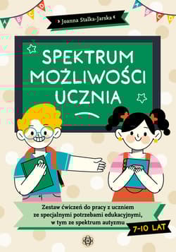 Spektrum możliwości ucznia Zestaw ćwiczeń do pracy z uczniem ze specjalnymi potrzebami edukacyjnymi, w tym ze spektrum autyzmu - Joanna Stalka-Jarska