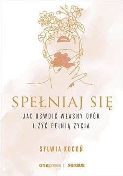Spełniaj się. Jak oswoić własny opór i żyć pełnią życia - audiobook - Sylwia Kocoń