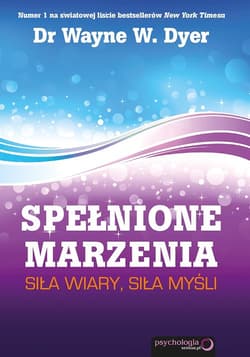 Spełnione marzenia Siła wiary siła myśli - Dyer Wayne W