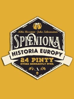 Spieniona historia Europy 24 pinty, które nawarzyły piwa - Rissanen Mika, Tahyanainen Juha