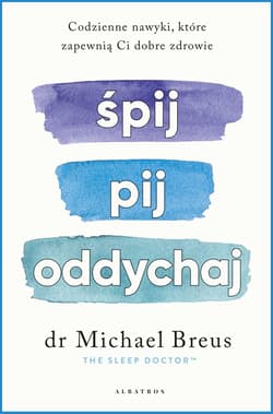 Śpij, pij i oddychaj. Codzienne nawyki, które zapewnią ci dobre zdrowie