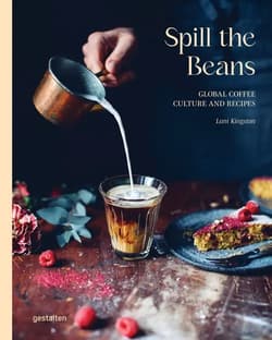 Spill The Beans. Global Coffee Culture and Recipes - Lani Kingston