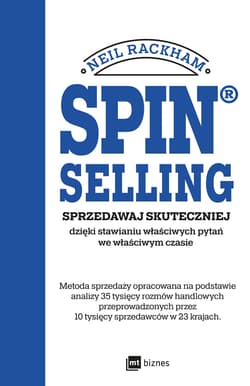 SPIN® SELLING Sprzedawaj skuteczniej dzięki stawianiu właściwych pytań we właściwym czasie - Rackham Neil