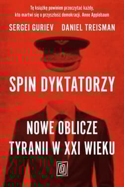 Spin dyktatorzy. Nowe oblicze tyranii w XXI wieku - Sergei Guriev, Daniel Treisman