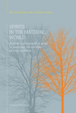 Spirits in the material world Aristotle's philosophy of mind, in particular his doctrine of nous poetikos - Sonia Kamińska-Tarkowska