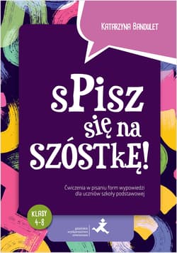Spisz się na szóstkę! Ćwiczenia w pisaniu form wypowiedzi dla uczniów szkoły podstawowej - Katarzyna Bandulet