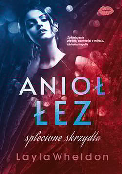 Splecione skrzydła. Anioł łez. Tom 4 - Layla Wheldon