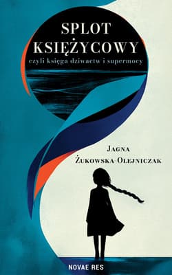 Splot księżycowy, czyli księga dziwactw i supermocy - Jagna Żukowska-Olejniczak