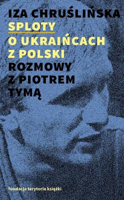 Sploty O Ukraińcach z Polski Rozmowy z Piotrem Tymą