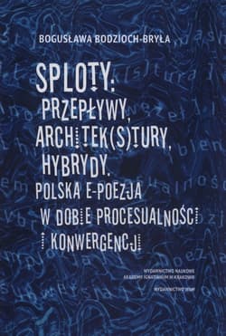 Sploty: Przepływy, architek(s)tury, hybrydy Polska e-poezja w dobie procesualności i konwergencji - Bodzioch-Bryła Bogusława