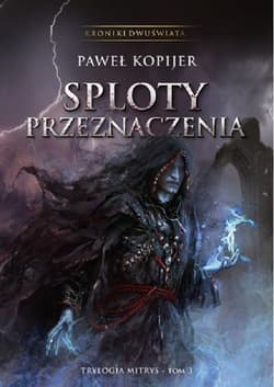 Sploty przeznaczenia Kroniki Dwuświata Trylogia Mitrys Tom 3