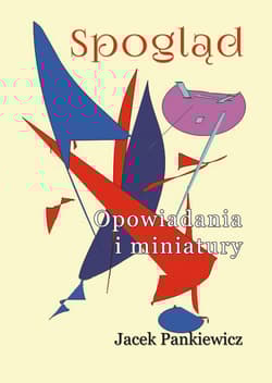 Spogląd Opowiadania i miniatury - Jacek Pankiewicz