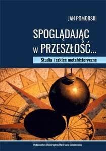Spoglądając w przeszłość… Studia i szkice metahistoryczne - Jan Pomorski