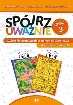 Spójrz uważnie cz. 3 Ćwiczenia usprawniające percepcję wzrokową dla dzieci i dorosłych - Szłapa Katarzyna, Tomasik Iwona, Wrzesiński Sławomir