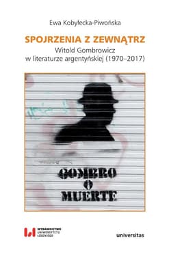 Spojrzenia z zewnątrz Witold Gombrowicz w literaturze argentyńskiej (1970–2017) - Ewa Kobyłecka-Piwońska