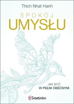 Spokój umysłu Jak być w pełni obecnym - Thich Nhat Hanh