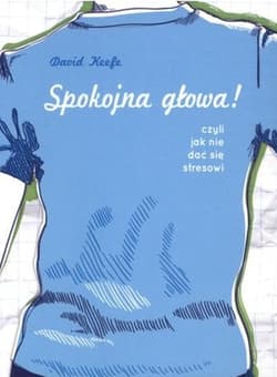 Spokojna głowa! Czyli jak nie dać się stresowi - David Keefe
