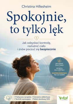 Spokojnie, to tylko lęk. Jak odzyskać kontrolę, rozluźnić ciało i znów poczuć się bezpiecznie - Christina Hillesheim
