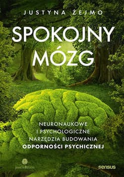 Spokojny mózg. Neuronaukowe i psychologiczne narzędzia budowania odporności psychicznej - ebook - Justyna Żejmo