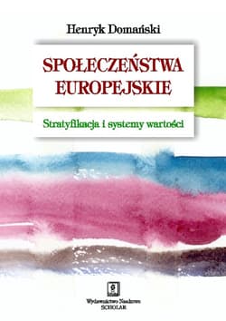 Społeczeństwa europejskie Stratyfikacja i systemy wartości - Domański Henryk