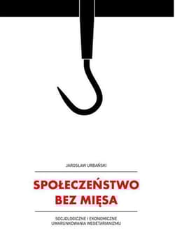 Społeczeństwo bez mięsa Socjologiczne i ekonomiczne uwarunkowania wegetarianizmu