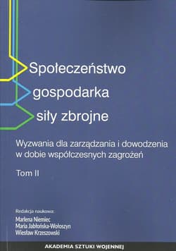Społeczeństwo gospodarka siły zbrojne Tom 2 Wyzwania dla zarządzania i dowodzenia w dobie współczesnych zagrożeń