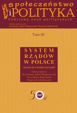 Społeczeństwo i polityka Podstawy nauk politycznych Tom 3 System rządów w Polsce -  Marciniak Ewa Maria,  Wojtaszczyk Konstanty Adam