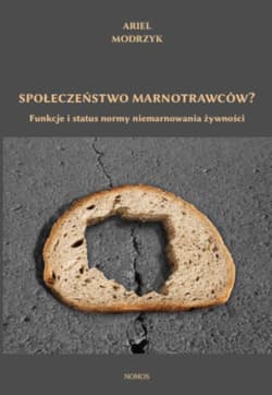 Społeczeństwo marnotrawców? Funkcje i status normy niemarnowania żywności
