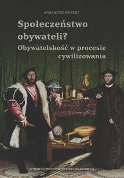 Społeczeństwo obywateli? Obywatelskość w procesie cywilizowania Obywatelskość w procesie cywilizowania - Arkadiusz Peisert