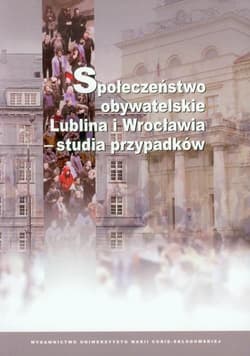 Społeczeństwo obywatelskie Lublina i Wrocławia - studia przypadków - Efner Katarzyna, Czajkowska Katarzyna