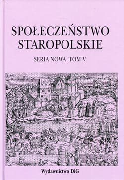 Społeczeństwo staropolskie Seria nowa Tom 5