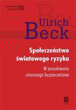 Społeczeństwo światowego ryzyka W poszukiwaniu światowegio bezpieczeństwa - Beck Ulrich