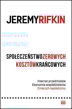 Społeczeństwo zerowych kosztów krańcowych. Internet przedmiotów. Ekonomia współdzielenia. Zmierzch kapitalizmu - Jeremy Rifkin