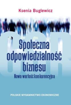 Społeczna odpowiedzialność biznesu Nowa wartość konkurencyjna - Ksenia Buglewicz