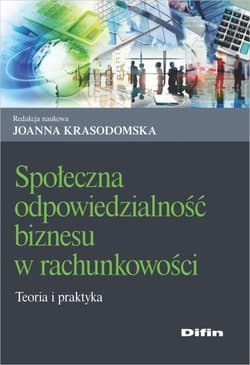 Społeczna odpowiedzialność biznesu w rachunkowości Teoria i praktyka - Krasodomska Joanna redakcja naukowa
