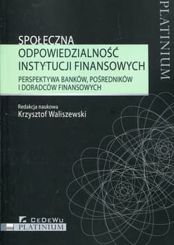 Społeczna odpowiedzialność instytucji finansowych Perspektywa banków, pośredników i doradców finansowych