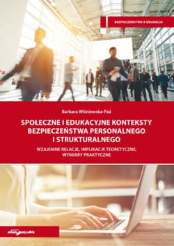 Społeczne i edukacyjne konteksty bezpieczeństwa personalnego i strukturalnego Wzajemne relacje, implikacje teoretyczne, wymiary praktyczne - Barbara Wiśniewska-Paź
