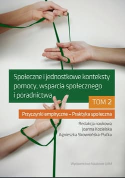 Społeczne i jednostkowe konteksty pomocy, wsparcia społecznego i poradnictwa. Tom 2