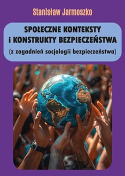Społeczne konteksty i konstrukty bezpieczeństwa (z zagadnień socjologii bezpieczeństwa) - Stanisław Jarmoszko