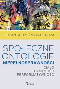 Społeczne ontologie niepełnosprawności Ciało tożsamość performatywność