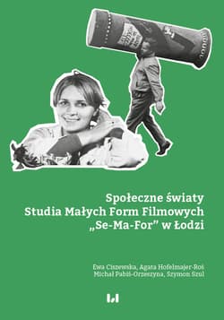Społeczne światy Studia Małych Form Filmowych „Se-Ma-For” w Łodzi - Michał Pabiś-Orzeszyna