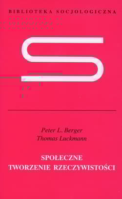Społeczne tworzenie rzeczywistości Traktat z socjologii wiedzy - L. Peter Berger, Luckmann Thomas