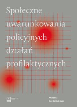 Społeczne uwarunkowania policyjnych działań profilaktycznych - Marzena Kordaczuk-Wąs