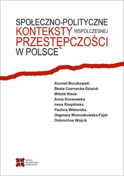 Społeczno-polityczne konteksty współczesnej przestępczości w Polsce - Buczkowski Konrad, Czarnecka-Dzialuk Beata, Klaus Witold