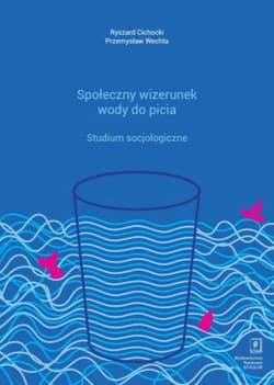 Społeczny wizerunek wody do picia Studium socjologiczne - Cichocki Ryszard