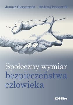 Społeczny wymiar bezpieczeństwa człowieka - Gierszewski Janusz, Pieczywok Andrzej